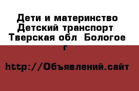 Дети и материнство Детский транспорт. Тверская обл.,Бологое г.